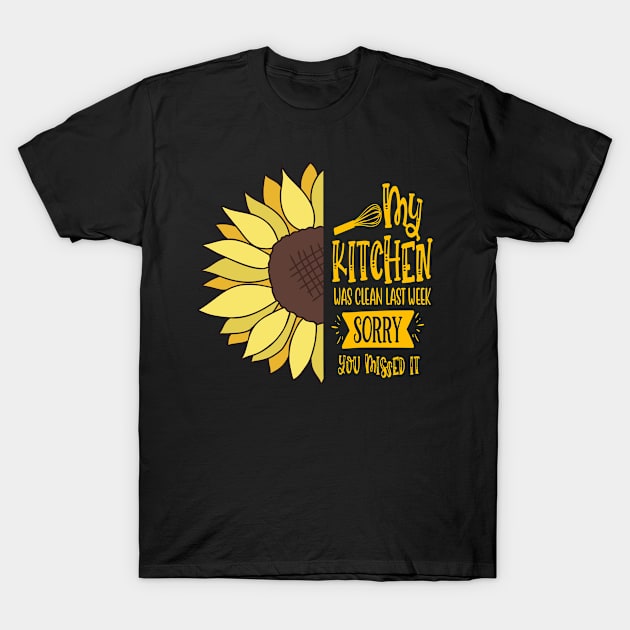 My kitchen was clean last week, sorry you missed it Sunflower Quotes Sarcasm Funny Gift T-Shirt by familycuteycom